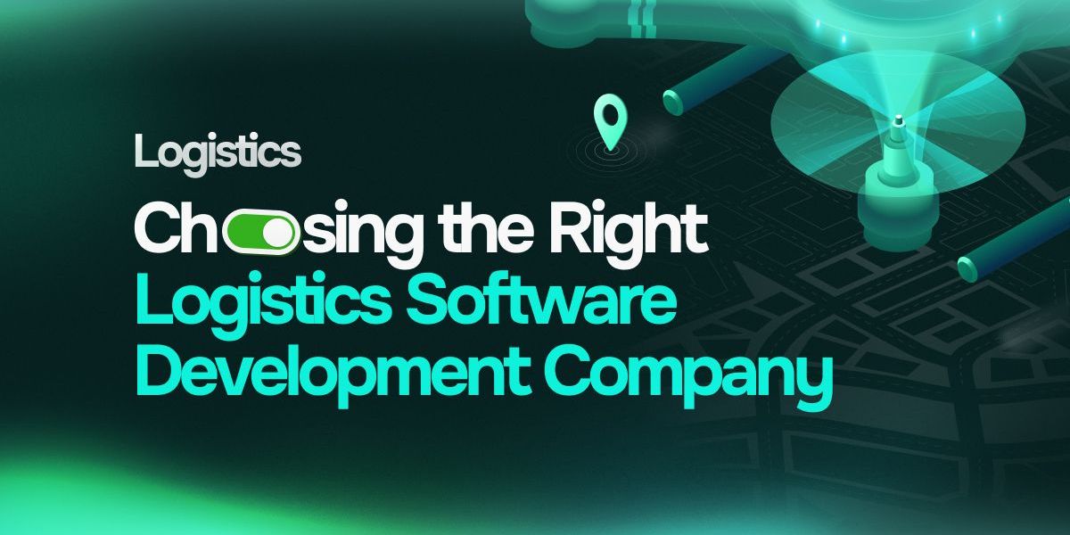 Choosing the Right Logistics Software Development Company for Your Business Needs