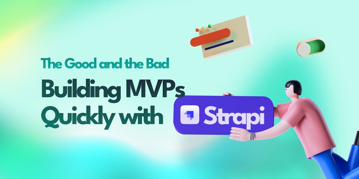 Building MVPs Quickly with Strapi: The Good and the Bad