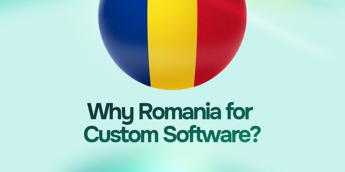Why Custom Software Development in Romania is the Smart Business Choice