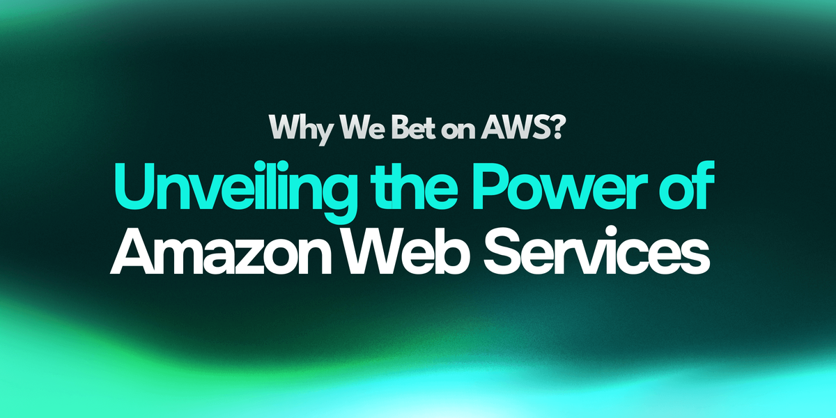 Why We Bet on AWS: Unveiling the Power of Amazon Web Services