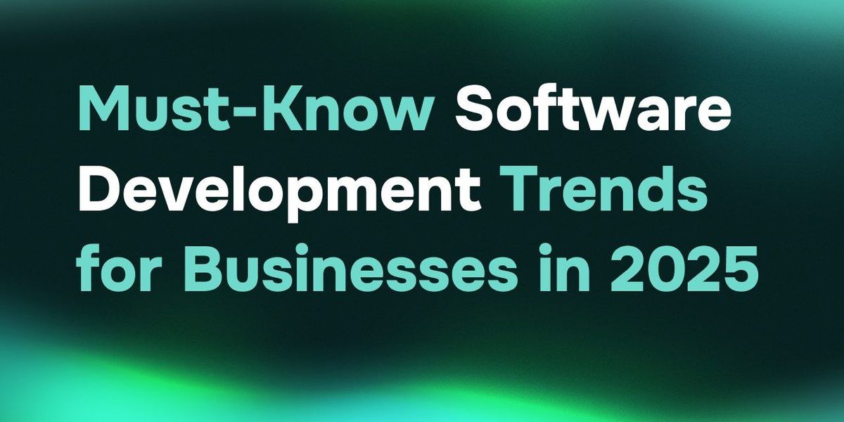 Must-Know Software Development Trends for Businesses in 2025